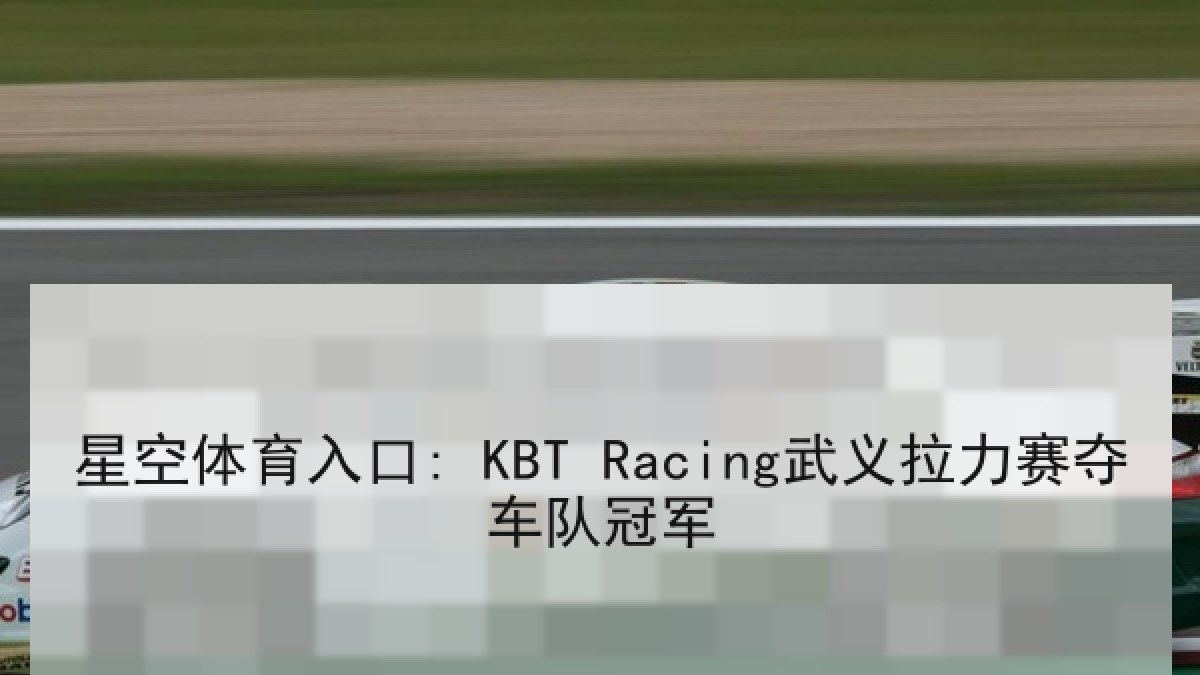 星空体育入口: KBT Racing武义拉力赛夺车队冠军