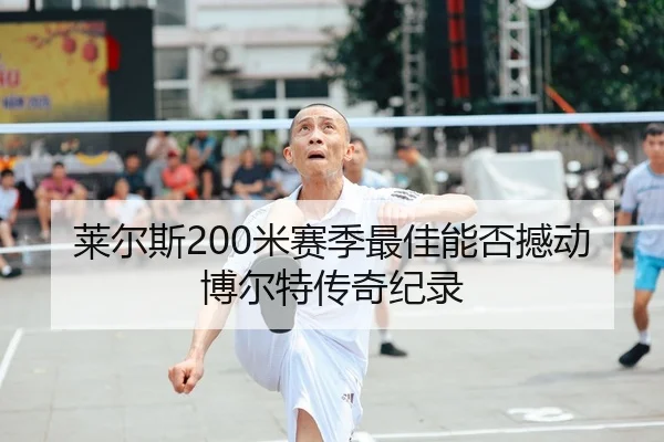 莱尔斯200米赛季最佳能否撼动博尔特传奇纪录